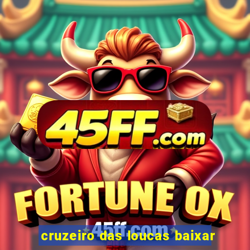 cruzeiro das loucas baixar